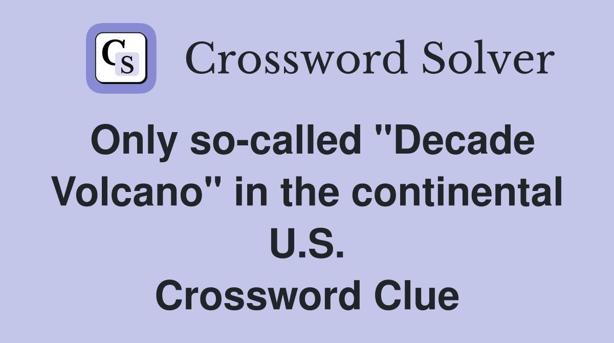 Only socalled "Decade Volcano" in the continental U.S. Crossword